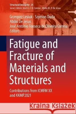 Fatigue and Fracture of Materials and Structures: Contributions from Icmfm XX and Kkmp2021 Lesiuk, Grzegorz 9783030978211