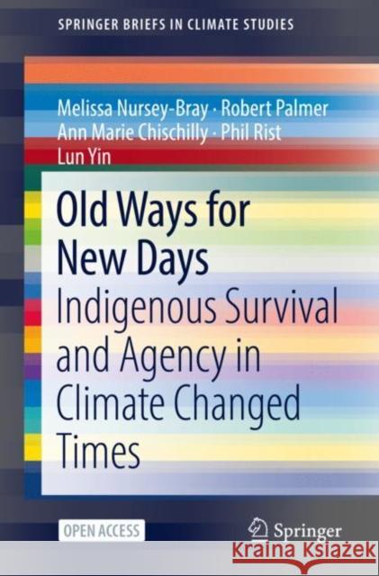 Old Ways for New Days: Indigenous Survival and Agency in Climate Changed Times Nursey-Bray, Melissa 9783030978259 Springer International Publishing