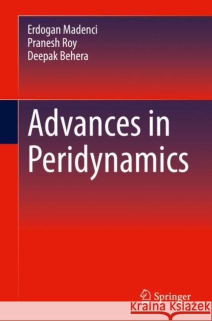 Advances in Peridynamics Madenci, Erdogan, Pranesh Roy, Deepak Behera 9783030978570