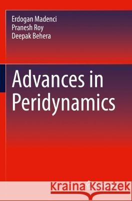 Advances in Peridynamics Madenci, Erdogan, Pranesh Roy, Deepak Behera 9783030978600