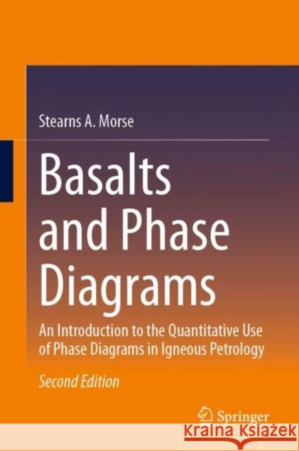 Basalts and Phase Diagrams: An Introduction to the Quantitative Use of Phase Diagrams in Igneous Petrology Stearns A. Morse 9783030978808 Springer Nature Switzerland AG
