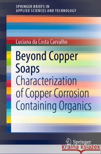 Beyond Copper Soaps: Characterization of Copper Corrosion Containing Organics Carvalho, Luciana Da Costa 9783030978914 Springer International Publishing
