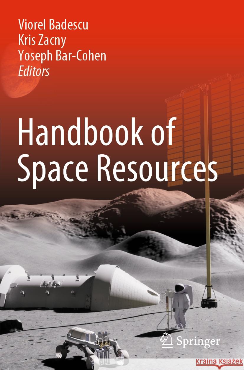 Handbook of Space Resources Viorel Badescu, Kris Zacny, Yoseph Bar-Cohen 9783030979157
