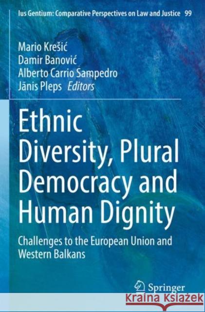 Ethnic Diversity, Plural Democracy and Human Dignity: Challenges to the European Union and Western Balkans Mario Kresic Damir Banovic Alberto Carrio Sampedro 9783030979195 Springer