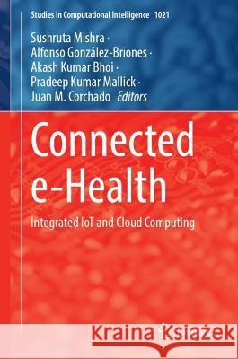 Connected E-Health: Integrated Iot and Cloud Computing Mishra, Sushruta 9783030979287