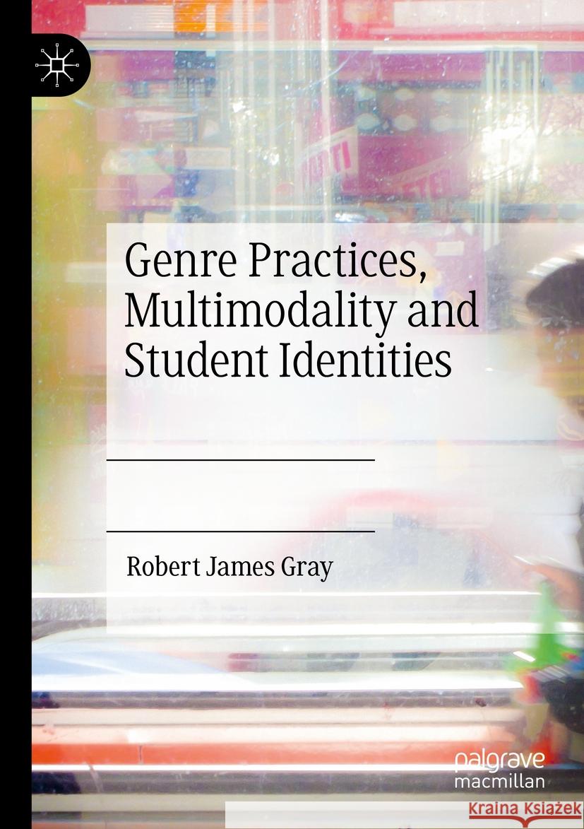 Genre Practices, Multimodality and Student Identities Robert James Gray 9783030979355 Springer International Publishing
