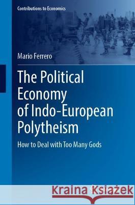 The Political Economy of Indo-European Polytheism: How to Deal with Too Many Gods Ferrero, Mario 9783030979423