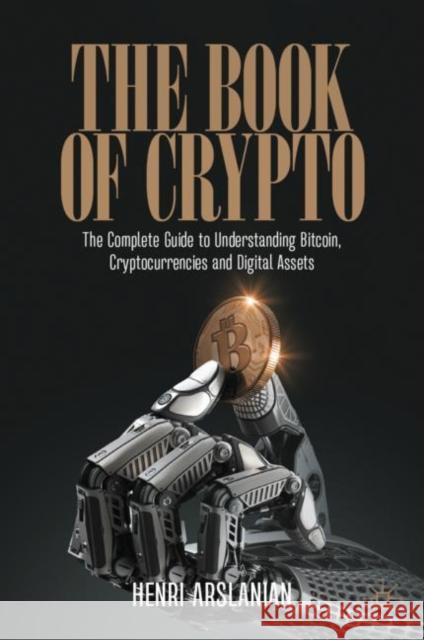 The Book of Crypto: The Complete Guide to Understanding Bitcoin, Cryptocurrencies and Digital Assets Arslanian, Henri 9783030979508 Springer Nature Switzerland AG