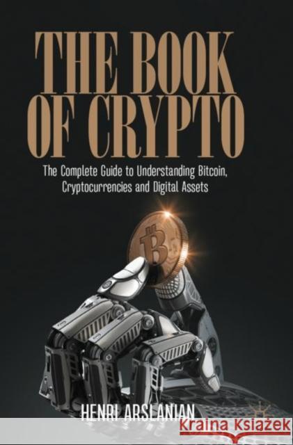 The Book of Crypto: The Complete Guide to Understanding Bitcoin, Cryptocurrencies and Digital Assets Henri Arslanian 9783030979539 Springer Nature Switzerland AG