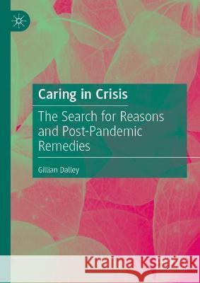 Caring in Crisis: The Search for Reasons and Post-Pandemic Remedies Dalley, Gillian 9783030979973