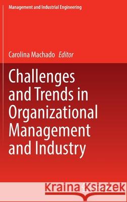 Challenges and Trends in Organizational Management and Industry Carolina Machado 9783030980474