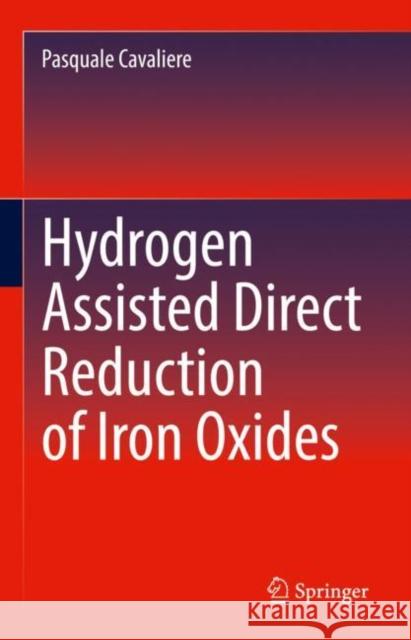 Hydrogen Assisted Direct Reduction of Iron Oxides Pasquale Cavaliere 9783030980559 Springer International Publishing