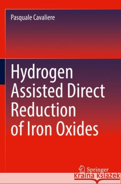 Hydrogen Assisted Direct Reduction of Iron Oxides Pasquale Cavaliere 9783030980580 Springer