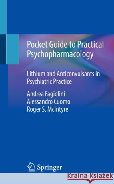 Pocket Guide to Practical Psychopharmacology: Lithium and Anticonvulsants in Psychiatric Practice Andrea Fagiolini Alessandro Cuomo Roger S. McIntyre 9783030980597