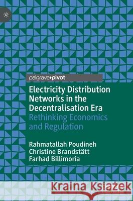 Electricity Distribution Networks in the Decentralisation Era: Rethinking Economics and Regulation Rahmatallah Poudineh Christine Brandst 9783030980689 Palgrave MacMillan