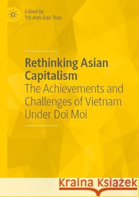 Rethinking Asian Capitalism: The Achievements and Challenges of Vietnam Under Doi Moi  9783030981037 Springer Nature Switzerland AG