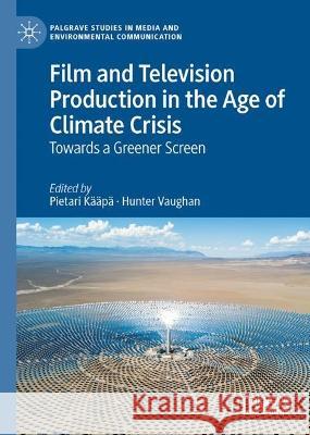Film and Television Production in the Age of Climate Crisis: Towards a Greener Screen  9783030981198 Springer Nature Switzerland AG