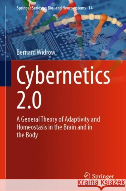 Cybernetics 2.0: A General Theory of Adaptivity and Homeostasis in the Brain and in the Body Bernard Widrow   9783030981396