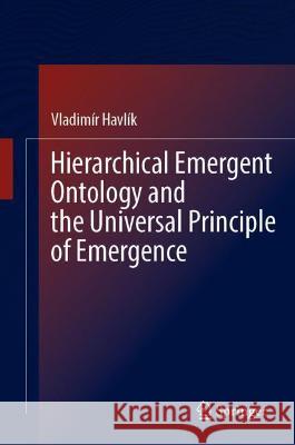 Hierarchical Emergent Ontology and the Universal Principle of Emergence Havl 9783030981471 Springer