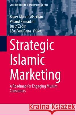 Strategic Islamic Marketing: A Roadmap for Engaging Muslim Consumers Alserhan, Baker Ahmad 9783030981594 Springer International Publishing