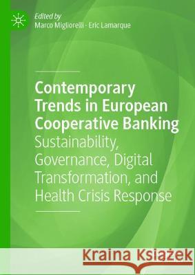 Contemporary Trends in European Cooperative Banking: Sustainability, Governance, Digital Transformation, and Health Crisis Response Migliorelli, Marco 9783030981938 Springer International Publishing