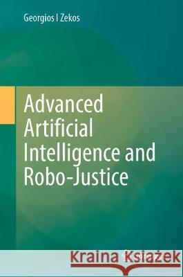 Advanced Artificial Intelligence and Robo-Justice Zekos, Georgios I. 9783030982058 Springer International Publishing