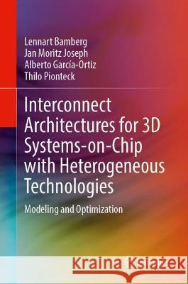 3D Interconnect Architectures for Heterogeneous Technologies: Modeling and Optimization Bamberg, Lennart 9783030982287 Springer International Publishing