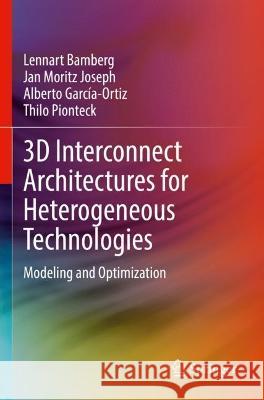 3D Interconnect Architectures for Heterogeneous Technologies Lennart Bamberg, Jan Moritz Joseph, Alberto García-Ortiz 9783030982317