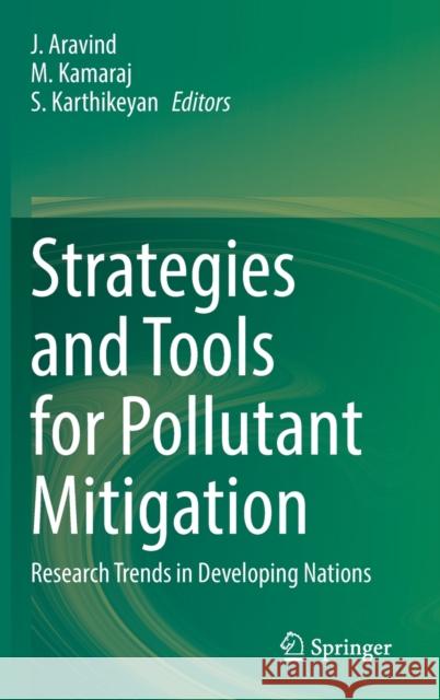 Strategies and Tools for Pollutant Mitigation: Research Trends in Developing Nations Aravind, J. 9783030982409