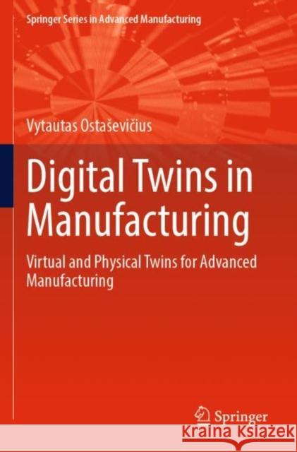 Digital Twins in Manufacturing: Virtual and Physical Twins for Advanced Manufacturing Vytautas Ostasevičius 9783030982775 Springer