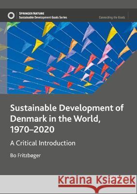 Sustainable Development of Denmark in the World, 1970-2020: A Critical Introduction Fritzbøger, Bo 9783030982928 Springer International Publishing