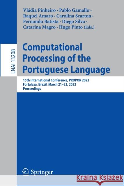 Computational Processing of the Portuguese Language: 15th International Conference, Propor 2022, Fortaleza, Brazil, March 21-23, 2022, Proceedings Pinheiro, Vládia 9783030983048 Springer