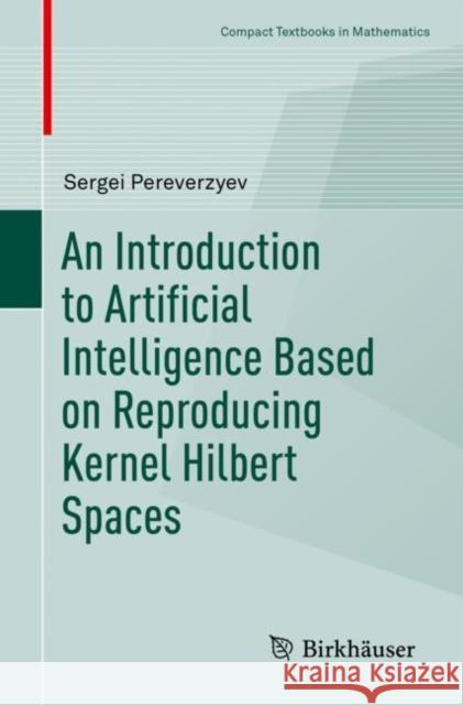 An Introduction to Artificial Intelligence Based on Reproducing Kernel Hilbert Spaces Sergei Pereverzyev   9783030983154 Springer Nature Switzerland AG