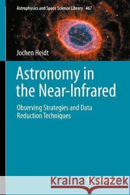 Astronomy in the Near-Infrared - Observing Strategies and Data Reduction Techniques Jochen Heidt 9783030984403 Springer International Publishing