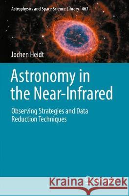 Astronomy in the Near-Infrared - Observing Strategies and Data Reduction Techniques Jochen Heidt 9783030984434 Springer International Publishing