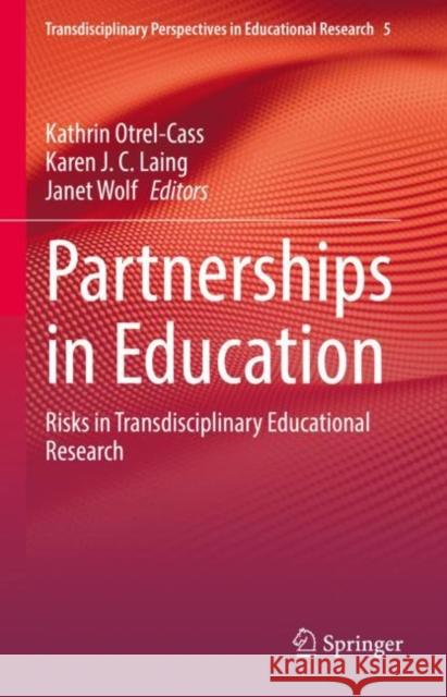 Partnerships in Education: Risks in Transdisciplinary Educational Research Kathrin Otrel-Cass Karen J. C. Laing Janet Wolf 9783030984526 Springer Nature Switzerland AG
