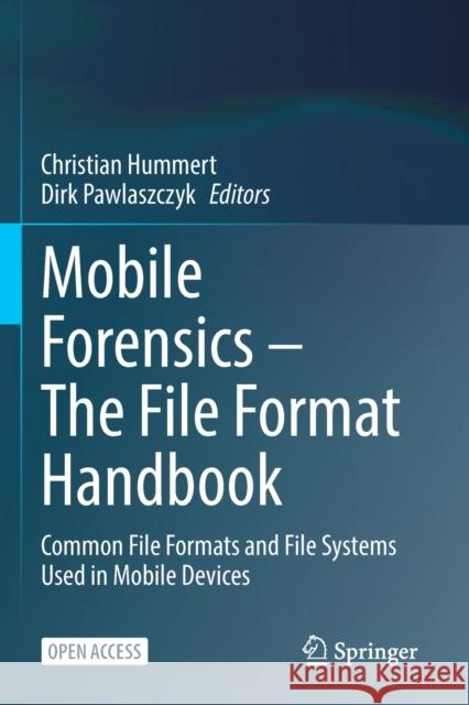 Mobile Forensics - The File Format Handbook: Common File Formats and File Systems Used in Mobile Devices Hummert, Christian 9783030984694 Springer International Publishing
