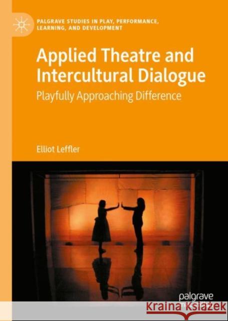 Applied Theatre and Intercultural Dialogue: Playfully Approaching Difference Leffler, Elliot 9783030985141 Springer Nature Switzerland AG