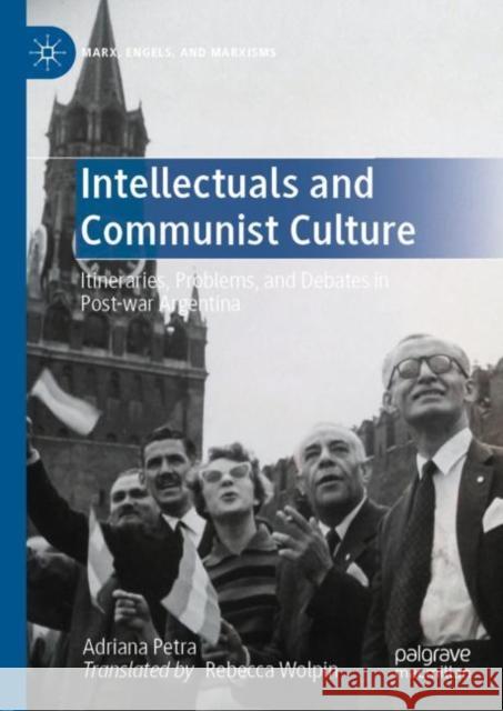Intellectuals and Communist Culture: Itineraries, Problems, and Debates in Post-War Argentina Petra, Adriana 9783030985615 Springer Nature Switzerland AG