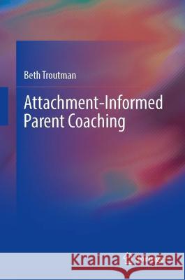 Attachment-Informed Parent Coaching Beth Troutman 9783030985691 Springer International Publishing