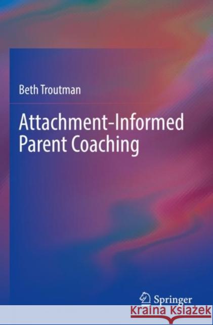 Attachment-Informed Parent Coaching Beth Troutman 9783030985721 Springer