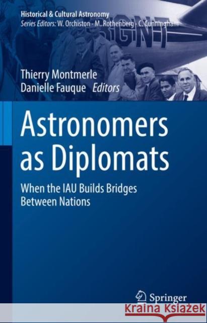 Astronomers as Diplomats: When the Iau Builds Bridges Between Nations Montmerle, Thierry 9783030986247 Springer International Publishing