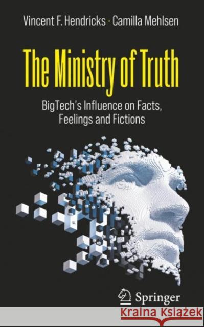 The Ministry of Truth: Bigtech's Influence on Facts, Feelings and Fictions Hendricks, Vincent F. 9783030986285