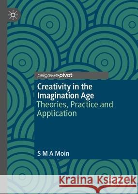 Creativity in the Imagination Age: Theories, Practice and Application S M A Moin 9783030986469 Springer Nature Switzerland AG