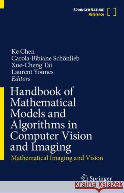 Handbook of Mathematical Models and Algorithms in Computer Vision and Imaging: Mathematical Imaging and Vision Ke Chen Carola-Bibiane Sch?nlieb Xue-Cheng Tai 9783030986605 Springer