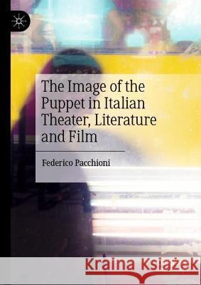 The Image of the Puppet in Italian Theater, Literature and Film Federico Pacchioni 9783030986674