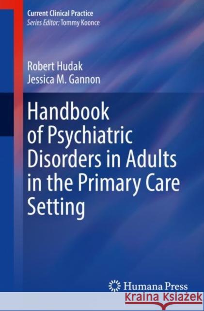 Handbook of Psychiatric Disorders in Adults in the Primary Care Setting Robert Hudak, Jessica M. Gannon 9783030987084