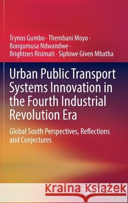Urban Public Transport Systems Innovation in the Fourth Industrial Revolution Era: Global South Perspectives, Reflections and Conjectures Gumbo, Trynos 9783030987169