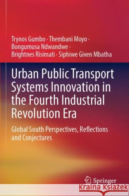 Urban Public Transport Systems Innovation in the Fourth Industrial Revolution Era: Global South Perspectives, Reflections and Conjectures Trynos Gumbo Thembani Moyo Bongumusa Ndwandwe 9783030987190