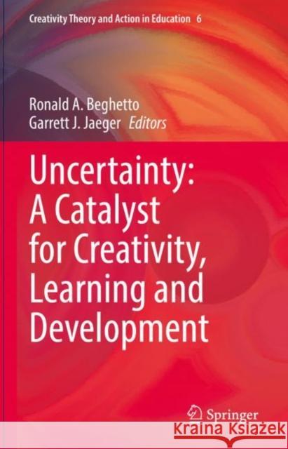 Uncertainty: A Catalyst for Creativity, Learning and Development Beghetto, Ronald A. 9783030987282